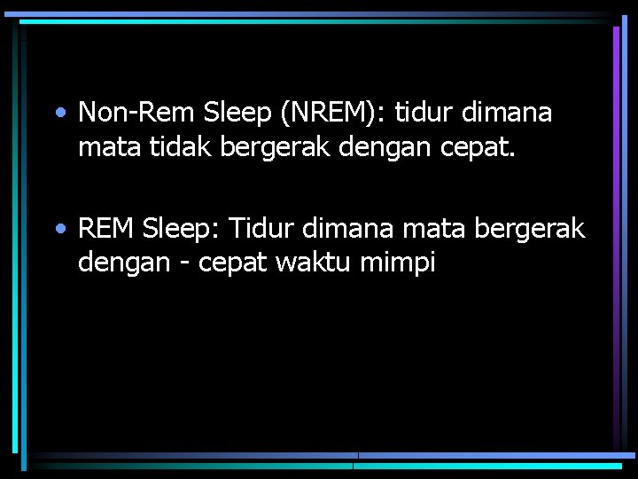 • Non-Rem Sleep (NREM): tidur dimana mata tidak bergerak dengan cepat. • REM