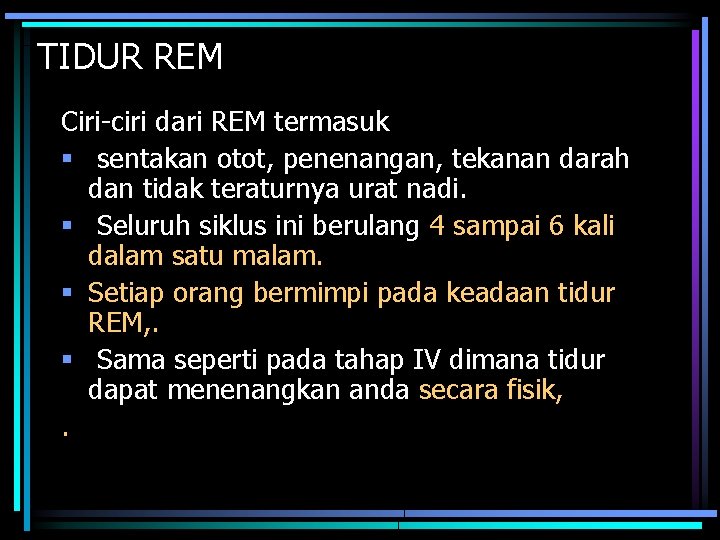TIDUR REM Ciri-ciri dari REM termasuk § sentakan otot, penenangan, tekanan darah dan tidak