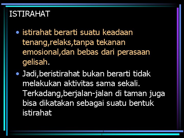 ISTIRAHAT • istirahat berarti suatu keadaan tenang, relaks, tanpa tekanan emosional, dan bebas dari