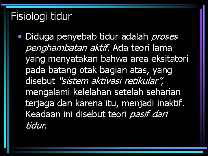 Fisiologi tidur • Diduga penyebab tidur adalah proses penghambatan aktif. Ada teori lama yang