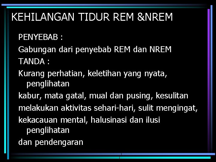 KEHILANGAN TIDUR REM &NREM PENYEBAB : Gabungan dari penyebab REM dan NREM TANDA :