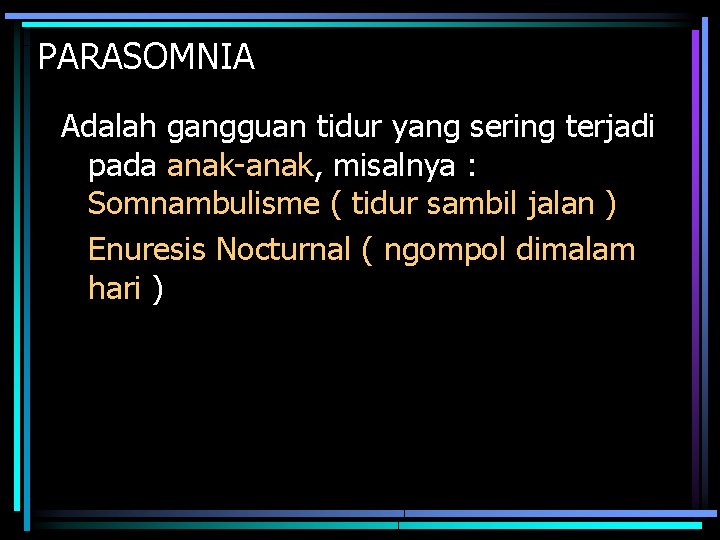 PARASOMNIA Adalah gangguan tidur yang sering terjadi pada anak-anak, misalnya : Somnambulisme ( tidur