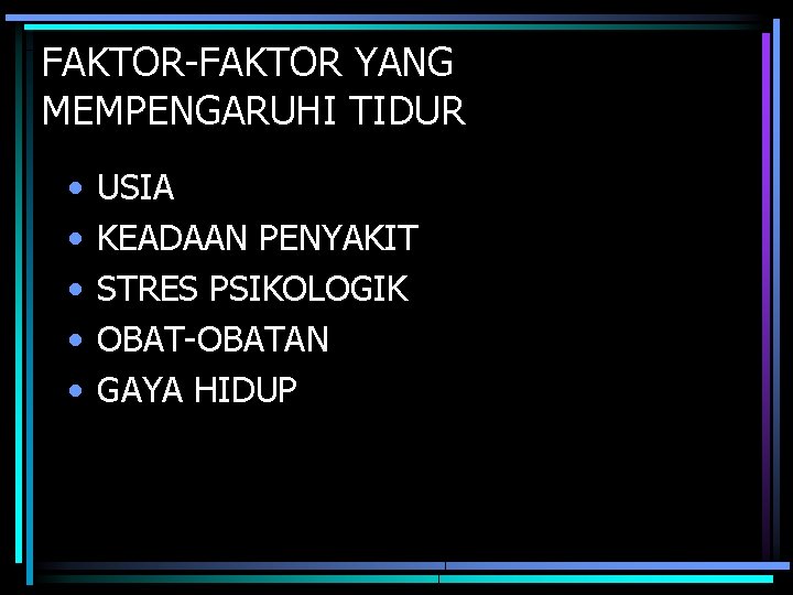 FAKTOR-FAKTOR YANG MEMPENGARUHI TIDUR • • • USIA KEADAAN PENYAKIT STRES PSIKOLOGIK OBAT-OBATAN GAYA