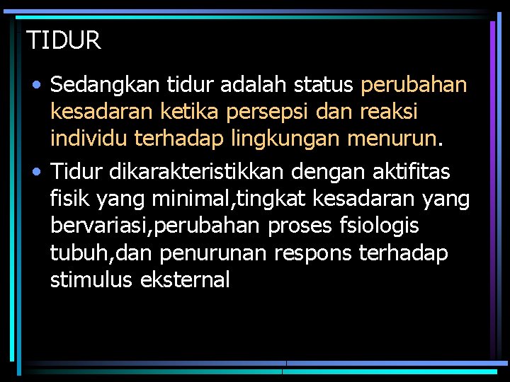 TIDUR • Sedangkan tidur adalah status perubahan kesadaran ketika persepsi dan reaksi individu terhadap