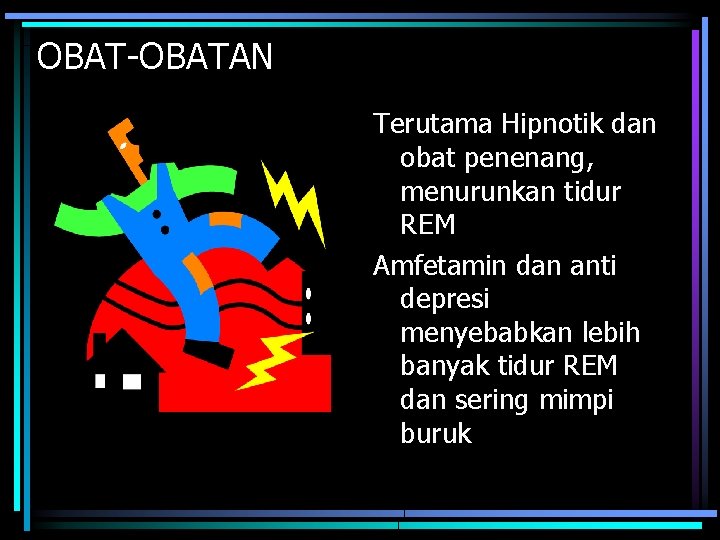 OBAT-OBATAN Terutama Hipnotik dan obat penenang, menurunkan tidur REM Amfetamin dan anti depresi menyebabkan