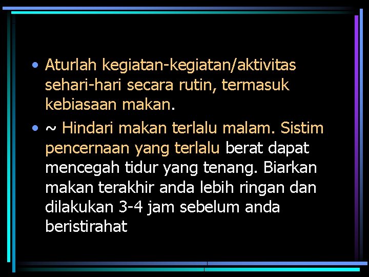  • Aturlah kegiatan-kegiatan/aktivitas sehari-hari secara rutin, termasuk kebiasaan makan. • ~ Hindari makan