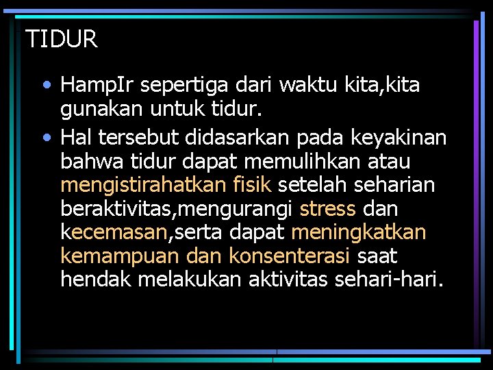 TIDUR • Hamp. Ir sepertiga dari waktu kita, kita gunakan untuk tidur. • Hal