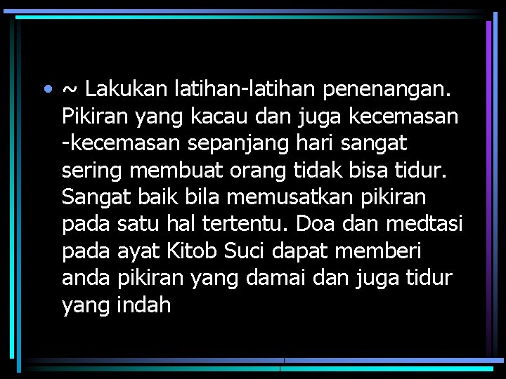  • ~ Lakukan latihan-latihan penenangan. Pikiran yang kacau dan juga kecemasan -kecemasan sepanjang