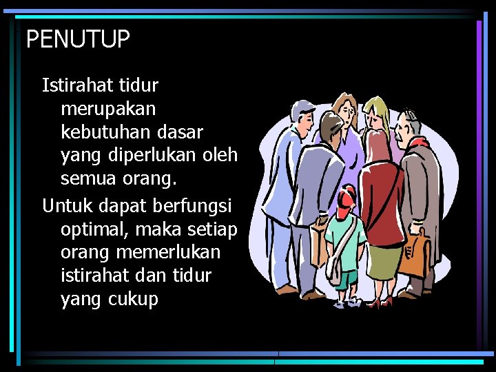 PENUTUP Istirahat tidur merupakan kebutuhan dasar yang diperlukan oleh semua orang. Untuk dapat berfungsi