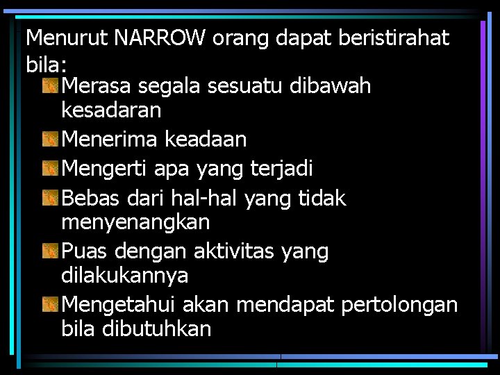 Menurut NARROW orang dapat beristirahat bila: Merasa segala sesuatu dibawah kesadaran Menerima keadaan Mengerti