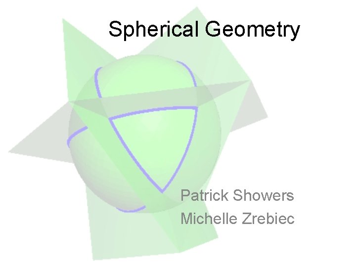 Spherical Geometry Patrick Showers Michelle Zrebiec 