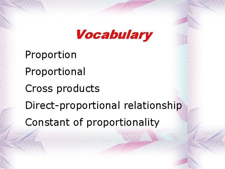 Vocabulary Proportional Cross products Direct-proportional relationship Constant of proportionality 