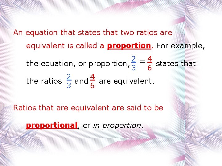 An equation that states that two ratios are equivalent is called a proportion. For