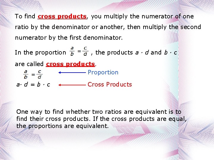 To find cross products, you multiply the numerator of one ratio by the denominator