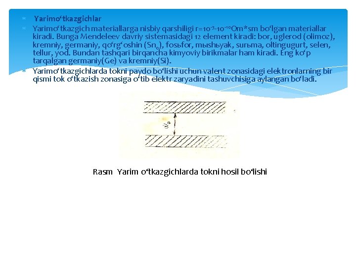 Yarimo‘tkazgichlar Yarimo‘tkazgich materiallarga nisbiy qarshiligi r=10 -3 -10 -10 Om*sm bo‘lgan materiallar kiradi. Yarimo‘tkazgichlar Yarimo‘tkazgich materiallarga nisbiy qarshiligi r=10 -3 -10 -10 Om*sm bo‘lgan materiallar kiradi.