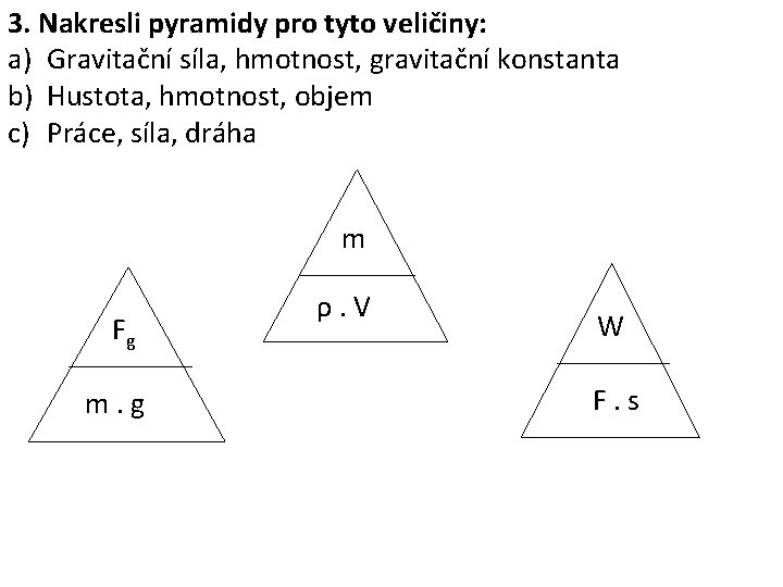3. Nakresli pyramidy pro tyto veličiny: a) Gravitační síla, hmotnost, gravitační konstanta b) Hustota,
