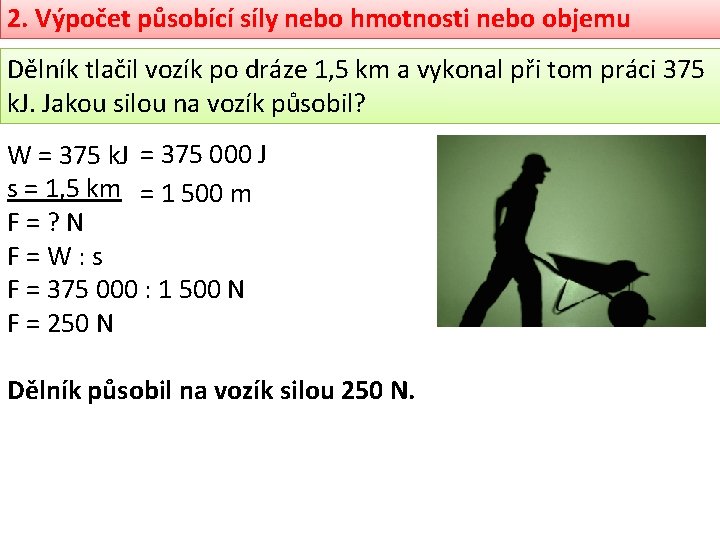 2. Výpočet působící síly nebo hmotnosti nebo objemu Dělník tlačil vozík po dráze 1,