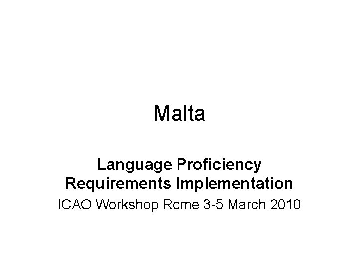 Malta Language Proficiency Requirements Implementation ICAO Workshop Rome 3 -5 March 2010 
