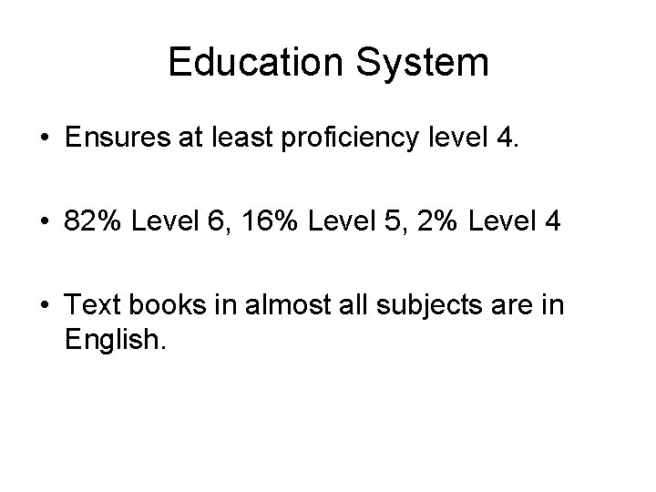 Education System • Ensures at least proficiency level 4. • 82% Level 6, 16%