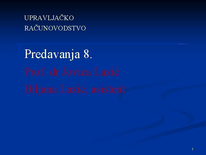 UPRAVLJAČKO RAČUNOVODSTVO Predavanja 8. Prof. dr Jovica Lazić Biljana Lazić, asistent 1 