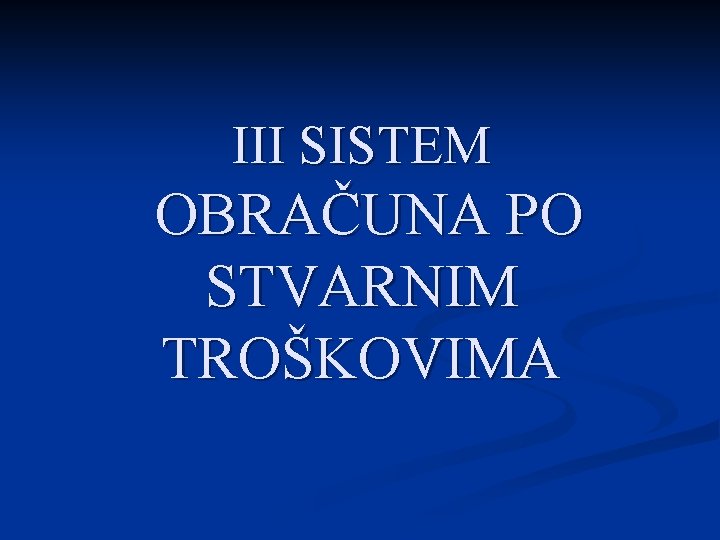 III SISTEM OBRAČUNA PO STVARNIM TROŠKOVIMA 