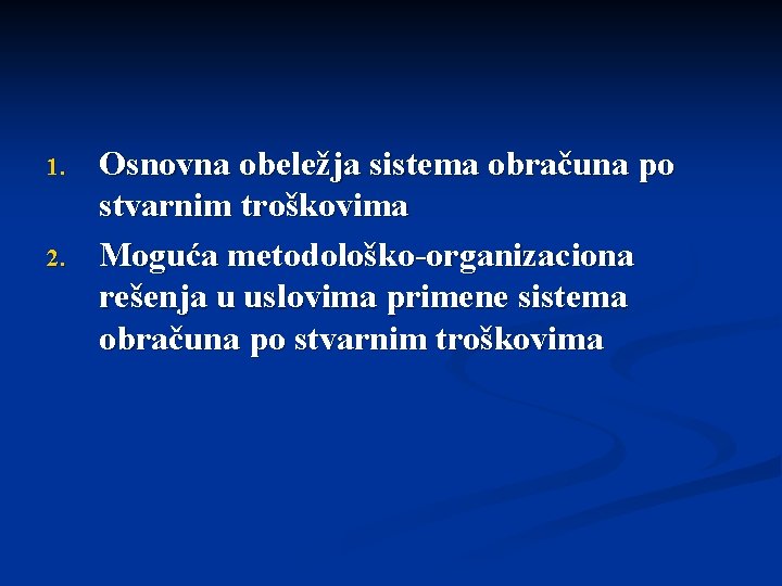 1. 2. Osnovna obeležja sistema obračuna po stvarnim troškovima Moguća metodološko-organizaciona rešenja u uslovima