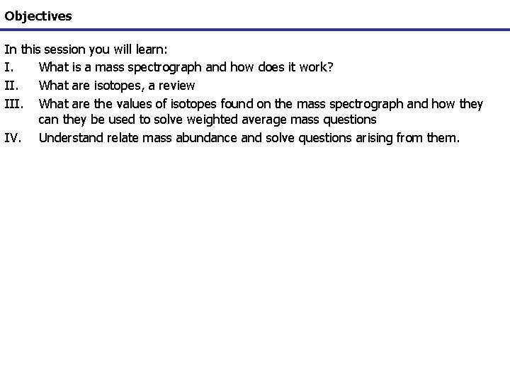 Objectives In this session you will learn: I. What is a mass spectrograph and