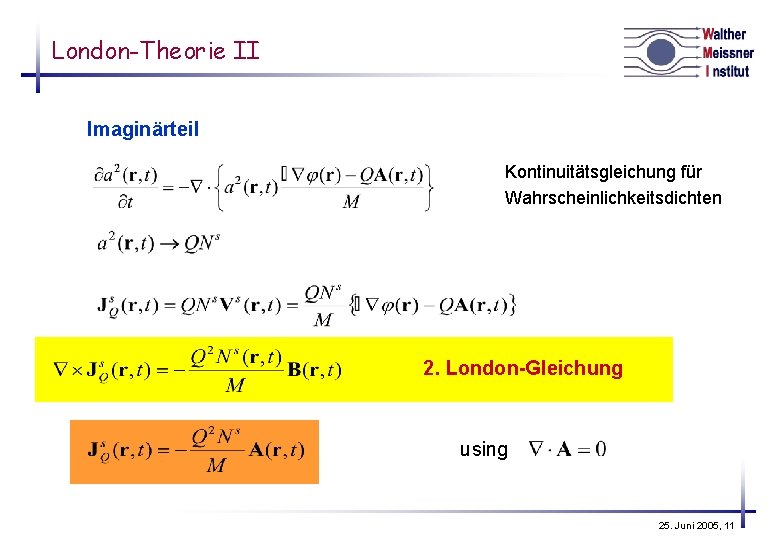 London-Theorie II Imaginärteil Kontinuitätsgleichung für Wahrscheinlichkeitsdichten 2. London-Gleichung using 25. Juni 2005, 11 