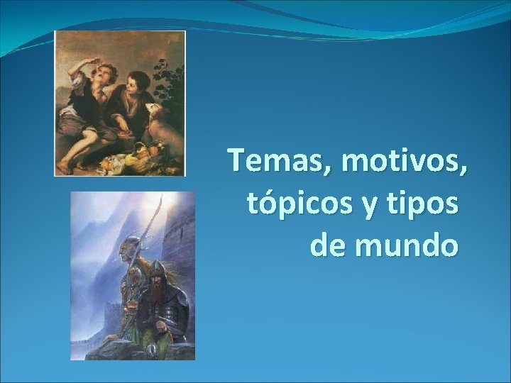Temas, motivos, tópicos y tipos de mundo 