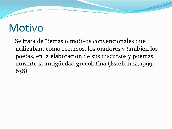 Motivo Se trata de “temas o motivos convencionales que utilizaban, como recursos, los oradores