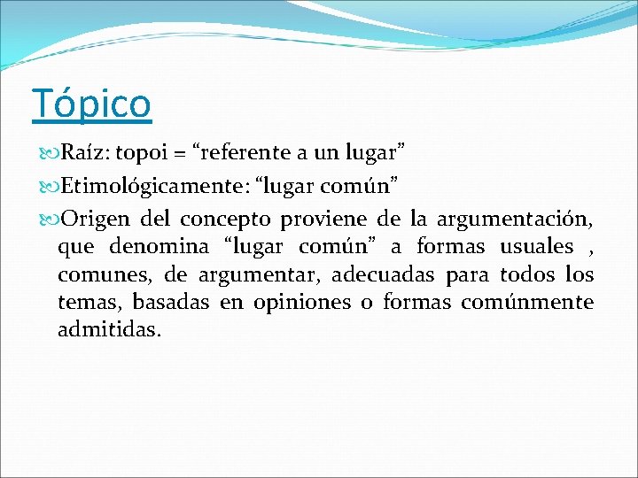 Tópico Raíz: topoi = “referente a un lugar” Etimológicamente: “lugar común” Origen del concepto