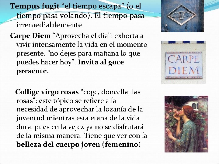 Tempus fugit “el tiempo escapa” (o el tiempo pasa volando). El tiempo pasa irremediablemente