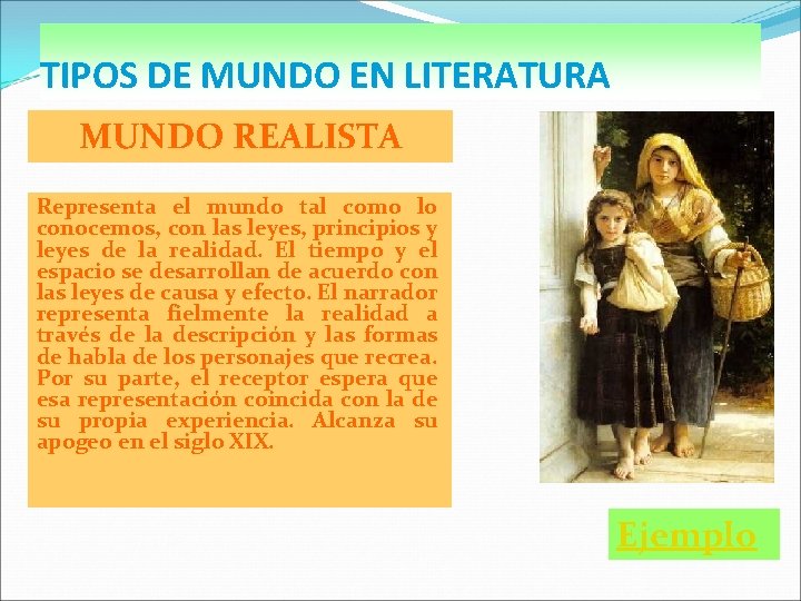 TIPOS DE MUNDO EN LITERATURA MUNDO REALISTA Representa el mundo tal como lo conocemos,