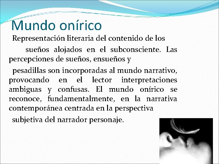 Mundo onírico Representación literaria del contenido de los sueños alojados en el subconsciente. Las