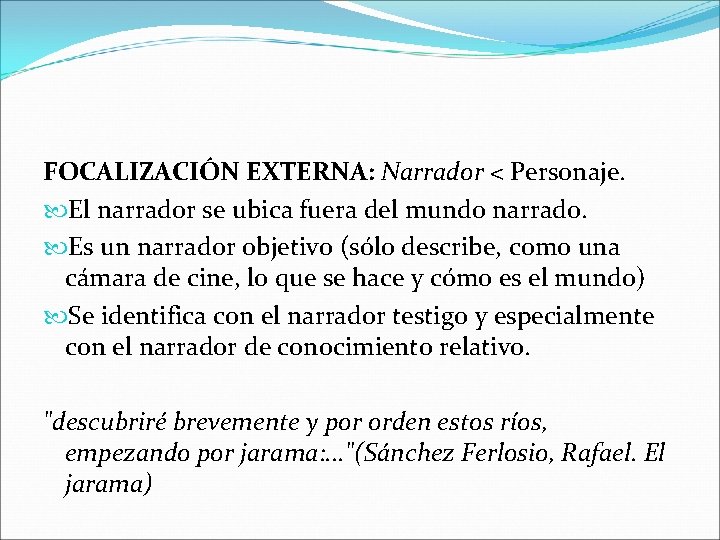 FOCALIZACIÓN EXTERNA: Narrador < Personaje. El narrador se ubica fuera del mundo narrado. Es