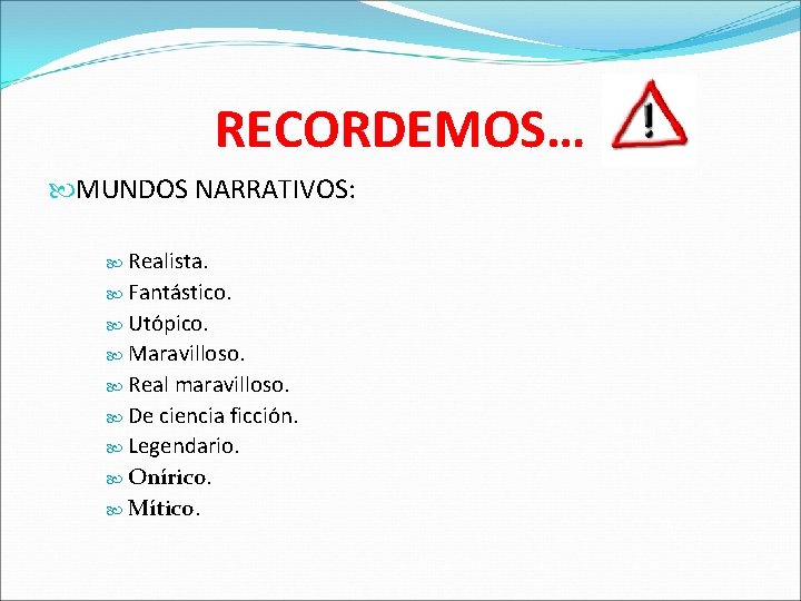 RECORDEMOS… MUNDOS NARRATIVOS: Realista. Fantástico. Utópico. Maravilloso. Real maravilloso. De ciencia ficción. Legendario. Onírico.