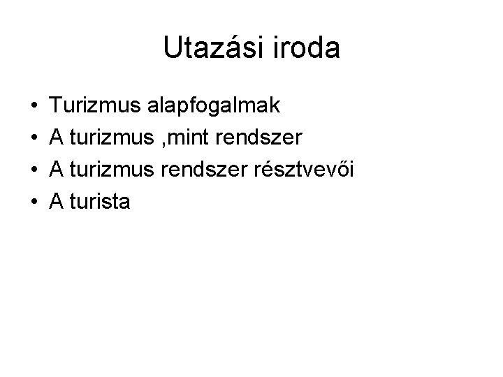 Utazási iroda • • Turizmus alapfogalmak A turizmus , mint rendszer A turizmus rendszer