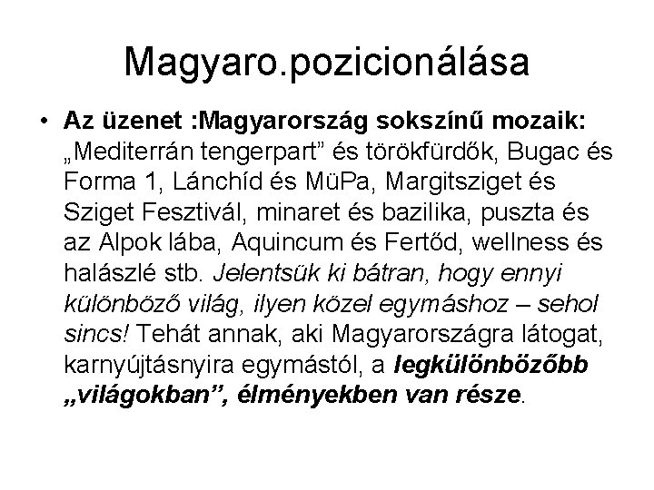 Magyaro. pozicionálása • Az üzenet : Magyarország sokszínű mozaik: „Mediterrán tengerpart” és törökfürdők, Bugac