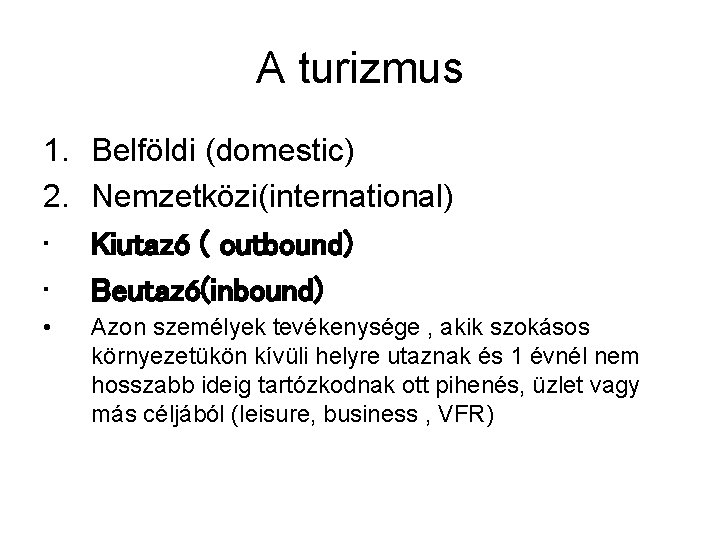 A turizmus 1. 2. • • Belföldi (domestic) Nemzetközi(international) Kiutazó ( outbound) Beutazó(inbound) •