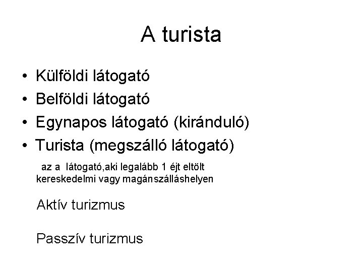 A turista • • Külföldi látogató Belföldi látogató Egynapos látogató (kiránduló) Turista (megszálló látogató)