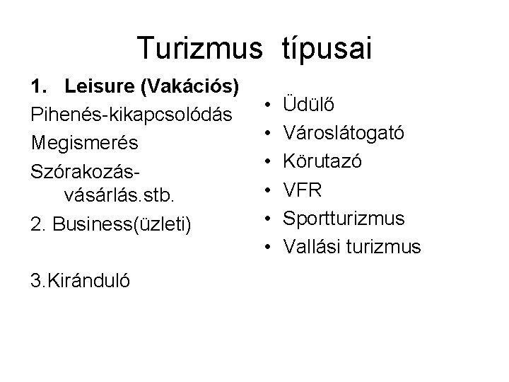 Turizmus típusai 1. Leisure (Vakációs) Pihenés-kikapcsolódás Megismerés Szórakozásvásárlás. stb. 2. Business(üzleti) 3. Kiránduló •