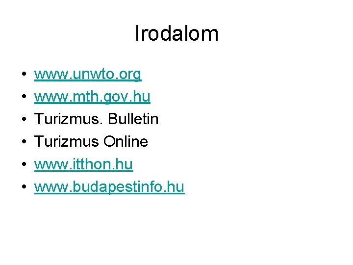 Irodalom • • • www. unwto. org www. mth. gov. hu Turizmus. Bulletin Turizmus