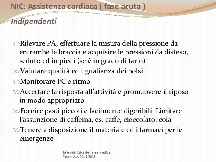 NIC: Assistenza cardiaca ( fase acuta ) Indipendenti Rilevare PA, effettuare la misura della