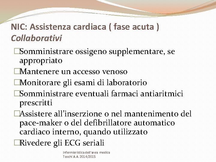 NIC: Assistenza cardiaca ( fase acuta ) Collaborativi �Somministrare ossigeno supplementare, se appropriato �Mantenere