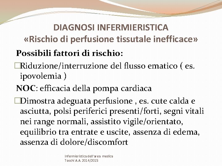 DIAGNOSI INFERMIERISTICA «Rischio di perfusione tissutale inefficace» Possibili fattori di rischio: �Riduzione/interruzione del flusso