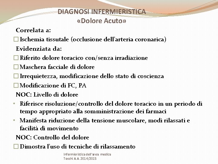 DIAGNOSI INFERMIERISTICA «Dolore Acuto» Correlata a: � Ischemia tissutale (occlusione dell’arteria coronarica) Evidenziata da: