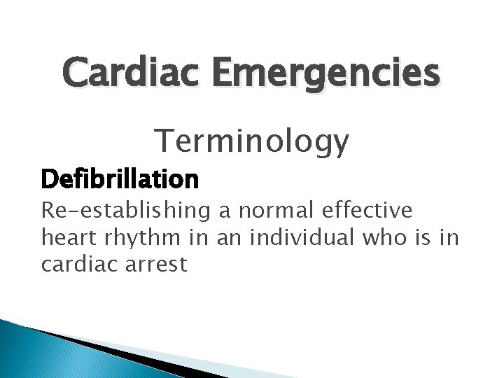 Cardiac Emergencies Terminology Defibrillation Re-establishing a normal effective heart rhythm in an individual who Cardiac Emergencies Terminology Defibrillation Re-establishing a normal effective heart rhythm in an individual who