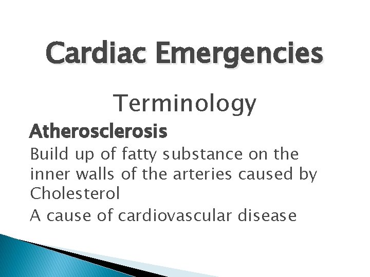 Cardiac Emergencies Terminology Atherosclerosis Build up of fatty substance on the inner walls of Cardiac Emergencies Terminology Atherosclerosis Build up of fatty substance on the inner walls of