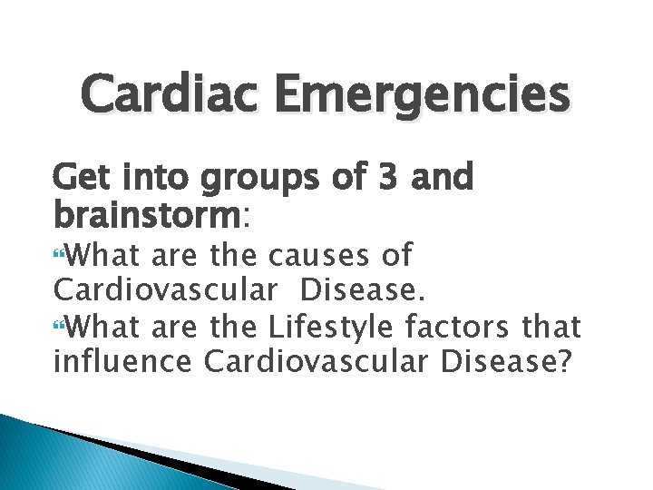Cardiac Emergencies Get into groups of 3 and brainstorm: What are the causes of