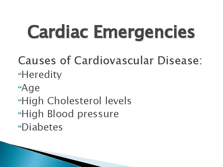 Cardiac Emergencies Causes of Cardiovascular Disease: Heredity Age High Cholesterol levels High Blood pressure